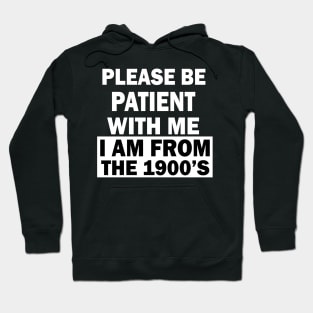 please be patient with me im from the 1900s Hoodie